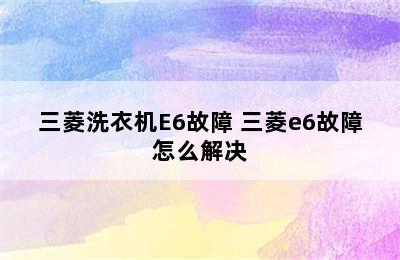 三菱洗衣机E6故障 三菱e6故障怎么解决